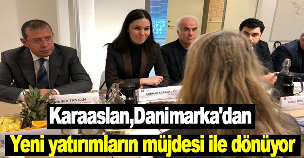 Karaaslan,Danimarka'dan yeni yatırımların müjdesi ile dönüyor