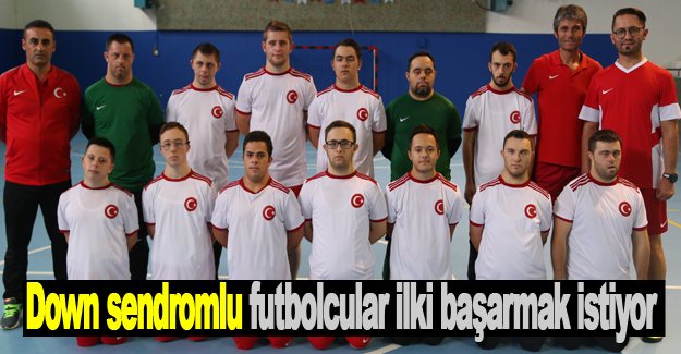 Down sendromlu futbolcular ilki başarmak istiyor