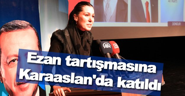 Ezan tartışmasına Karaaslan'da katıldı