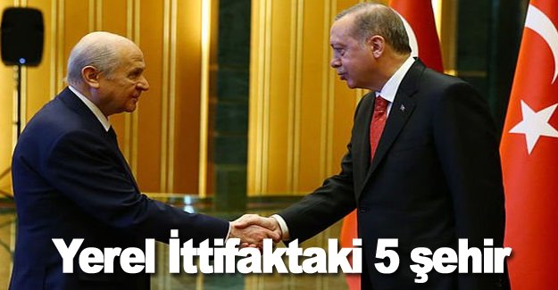 İşte AK Parti-MHP ittifakında masadaki 5 şehir