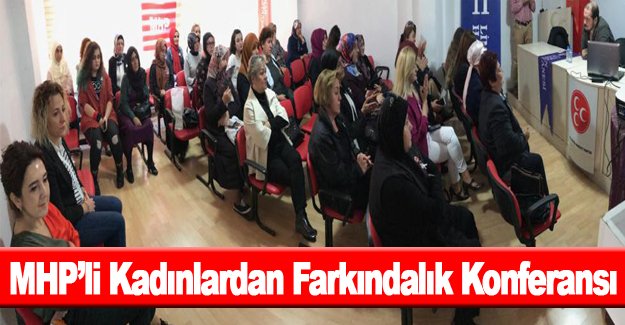 MHP’li Kadınlardan Farkındalık Konferansı