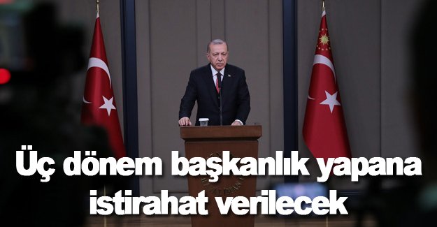 Üç dönem başkanlık yapana istirahat verilecek