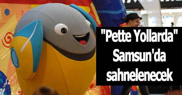 "Pette Yollarda" Samsun'da sahnelenecek