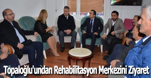 Topaloğlu'undan Rehabilitasyon Merkezini Ziyaret