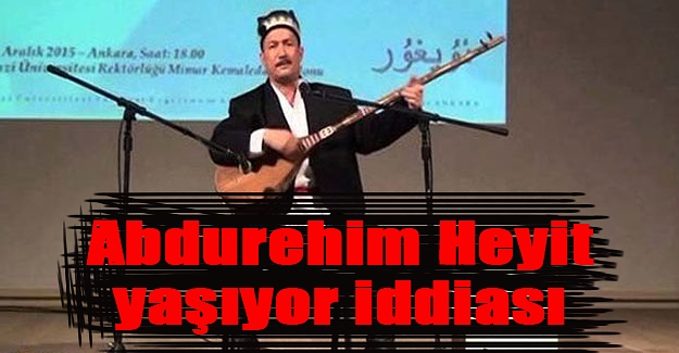 Abdurehim Heyit yaşıyor iddiası