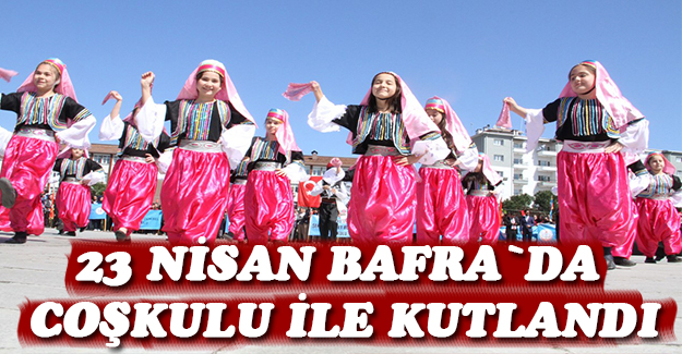 23 nisan Bafra`da coşku ile kutlandı