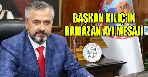 Başkan Kılıç'ın Ramazan Ayı Mesajı