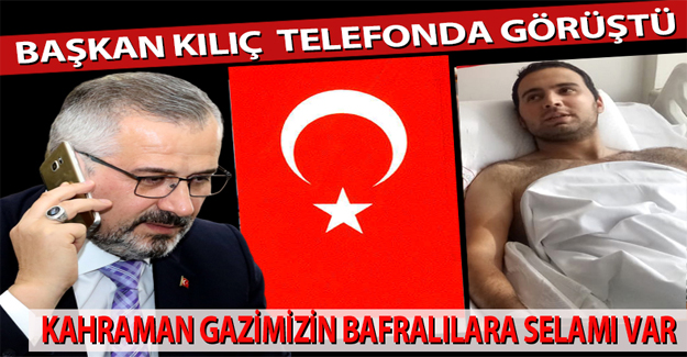 Başkan Kılıç Gazimizle Telefonda Görüştü