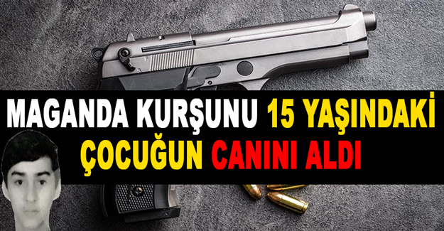 Maganda Kurşunu 15 Yaşındaki  Çocuğun Canını Aldı