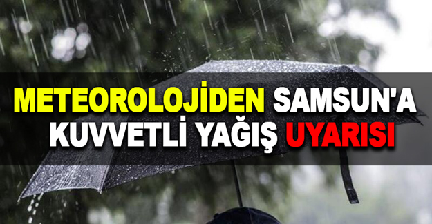 Meteorolojiden Samsun'a Kuvvetli Yağış Uyarısı