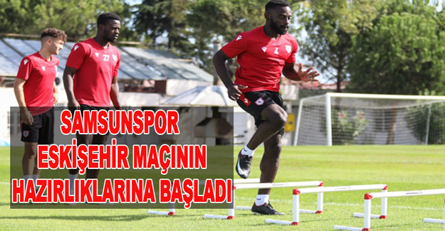 Samsunspor Eskişehir maçının hazırlıklarına başladı