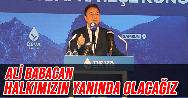 Ali Babacan: Halkımızın Yanında Olacağız