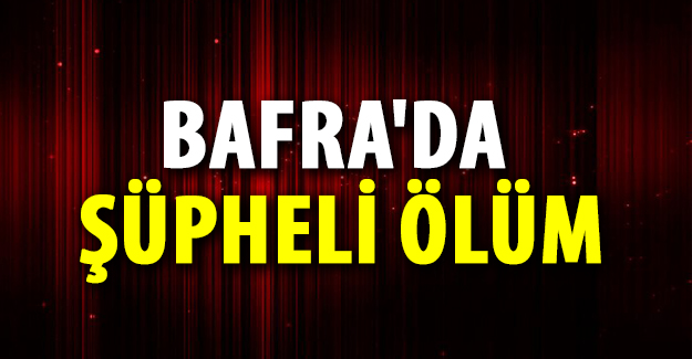 Bafra'da Şüpheli Ölüm