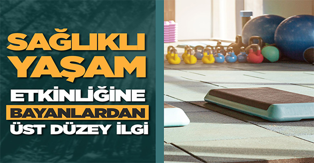 Sağlıklı Yaşam Etkinliğine Bayanlardan Üst Düzey İlgi