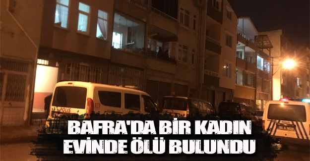 Bafra'da bir kadın evinde ölü bulundu