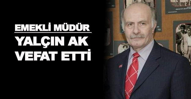 Emekli Müdür Yalçın Ak Vefat etti