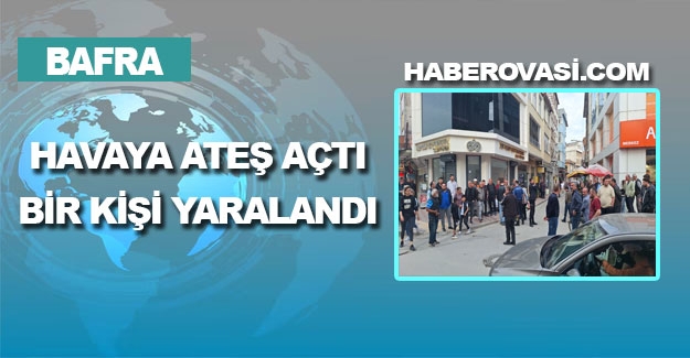 Bafra'da havaya ateş edildi, 1 kişi yaralandı