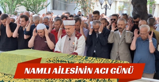 Namlı ailesinin acı günü