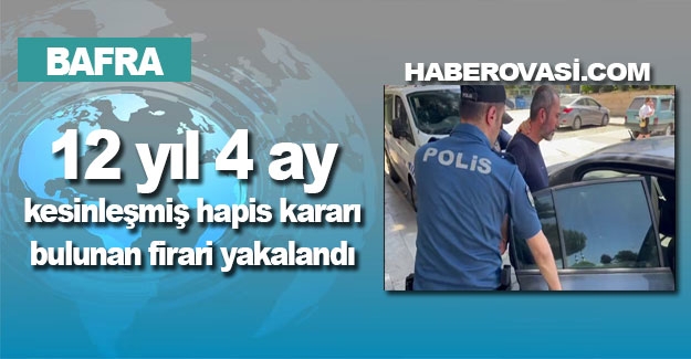 Samsun'da 12 yıl hapis cezası bulunan firari yakalandı
