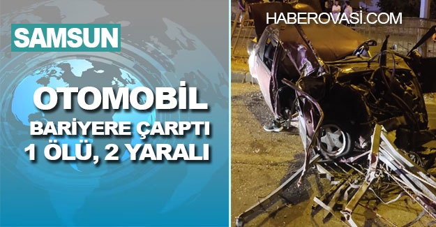 Bafra'da otomobil bariyerlere çarptı, 1 ölü 2 yaralı