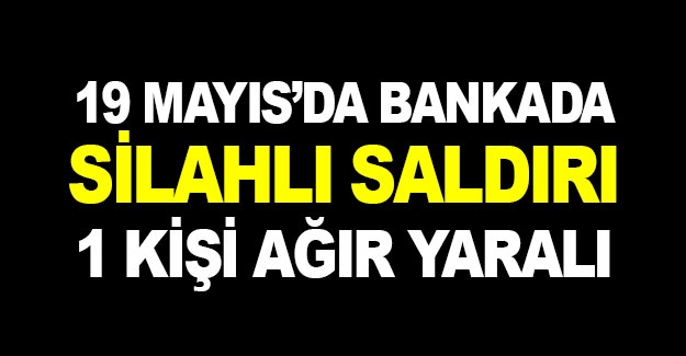 Bankada silahlı saldırıda 1 kişi yaralandı