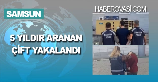 Samsun'da 5 yıldır aranan çift yakalandı