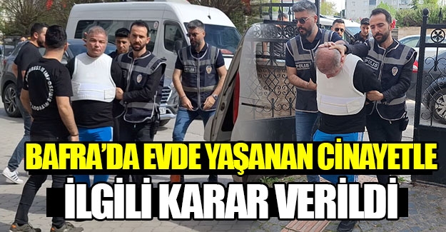 Bafra’da evde yaşanan cinayetle ilgili karar verildi