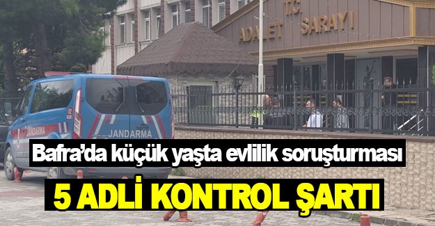 Samsun'da küçük yaşta evlilik soruşturması, 5 adli kontrol şartı