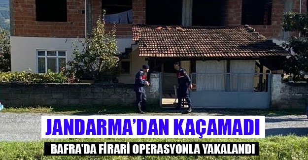 Bafra'da firari operasyonla yakalandı