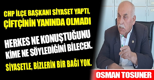 Osman Tosuner, muhalefet partisi siyaset yaptı, çiftçinin yanında olmadı