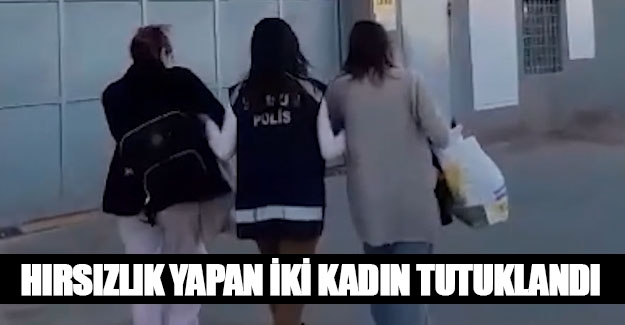 İkamette hırsızlık yapan iki kadın tutuklandı