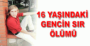 16 yaşındaki gencin sır ölümü