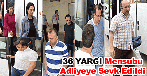 36 yargı mensubu adliyeye sevk edildi