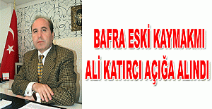 Bafra Eski Kaymakamı Ali Katırcı Açığa alındı