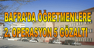 BAFRA’DA ÖĞRETMENLERE 2. OPERASYON 5 GÖZALTI ve TUTUKLAMA