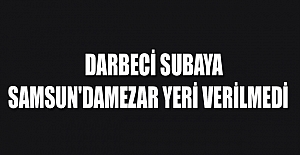 Darbeci subaya Samsun'da mezar yeri verilmedi