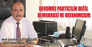 DERDİMİZ PARTİCİLİK DEĞİL DEMOKRASİ VE VATANIMIZDIR