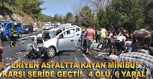 Eriyen asfaltta kayan minibüs  Karşı şeride geçti!.. 4 ölü, 6 yaralı