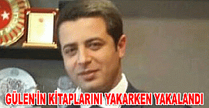 Gülen'in Kitaplarını Yakarken Yakalandı