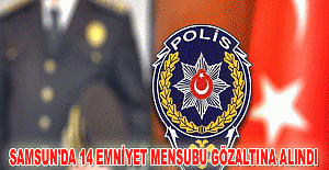 Samsun'da 14 emniyet mensubu gözaltına alındı