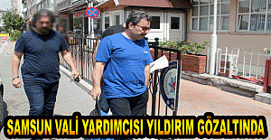 Samsun Vali Yardımcısı Yıldırım gözaltında