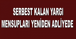 Serbest kalan yargı mensupları yeniden adliyede