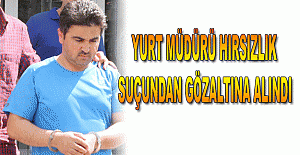 Yurt müdürü hırsızlık suçundan gözaltına alındı