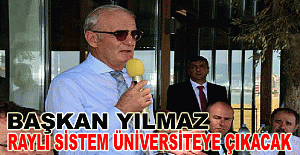 Başkan Yılmaz:"Raylı sistem üniversiteye çıkacak"