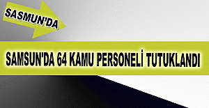 Samsun'da 64 kamu personeli tutuklandı