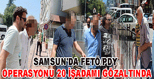 Samsun'da FETÖ/PDY operasyonu 20 işadamı gözaltında