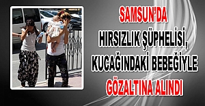 Samsun’da Hırsızlık Şüphelisi, Kucağındaki Bebeğiyle Gözaltına Alındı