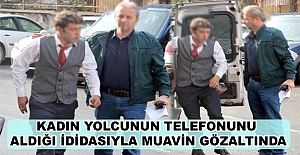 Kadın yolcunun telefonunu aldığı ididasıyla muavin gözaltında