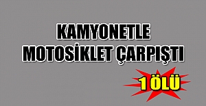 Kamyonetle motosiklet çarpıştı: 1 ölü