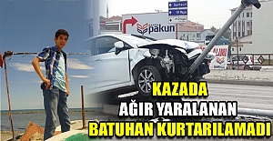 Kazada Ağır Yaralanan Batuhan Kurtarılamadı